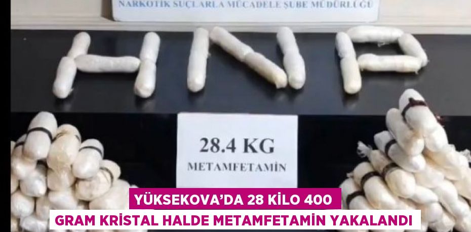 YÜKSEKOVA’DA 28 KİLO 400 GRAM KRİSTAL HALDE METAMFETAMİN YAKALANDI