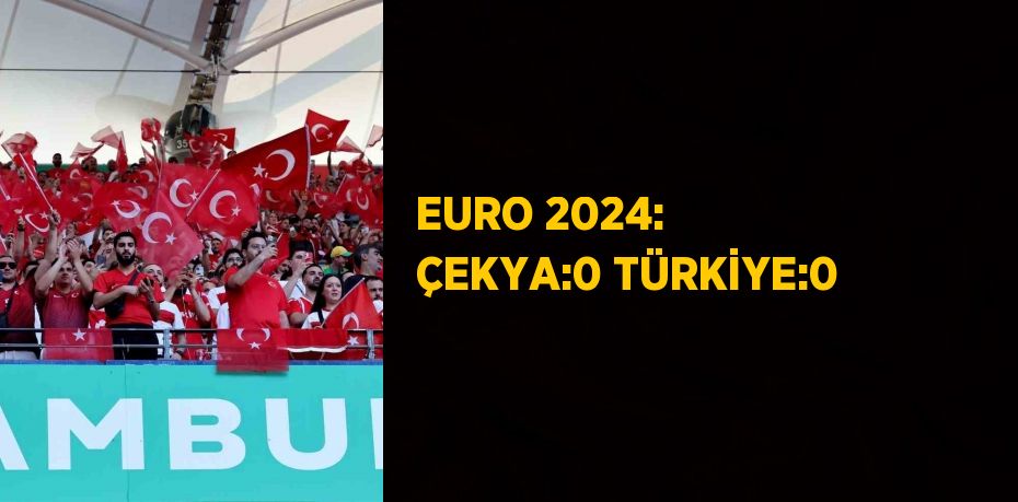 EURO 2024: ÇEKYA:0 TÜRKİYE:0