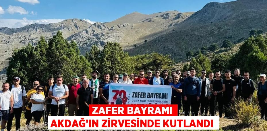 ZAFER BAYRAMI AKDAĞ’IN ZİRVESİNDE KUTLANDI