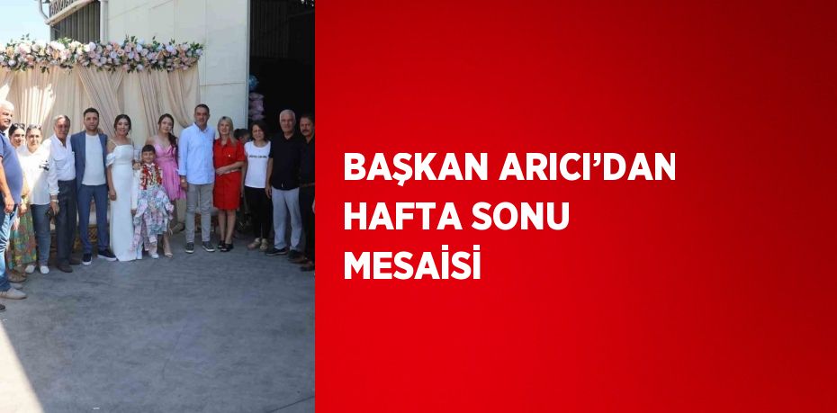 BAŞKAN ARICI’DAN HAFTA SONU MESAİSİ