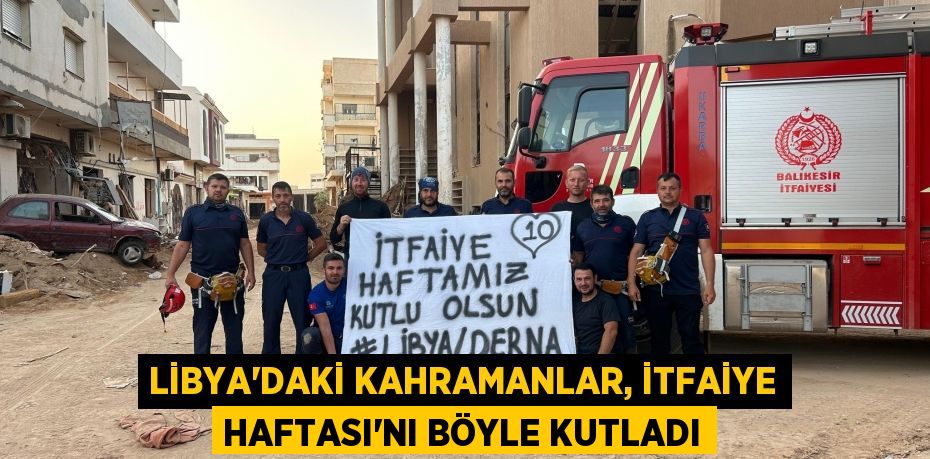 Libya'daki kahramanlar, İtfaiye Haftası'nı böyle kutladı