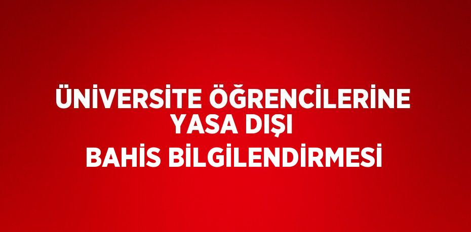 ÜNİVERSİTE ÖĞRENCİLERİNE YASA DIŞI BAHİS BİLGİLENDİRMESİ