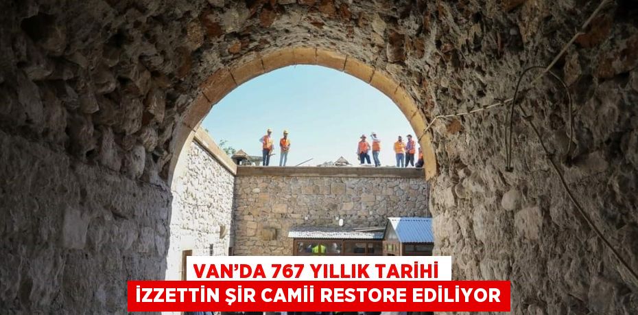 VAN’DA 767 YILLIK TARİHİ İZZETTİN ŞİR CAMİİ RESTORE EDİLİYOR