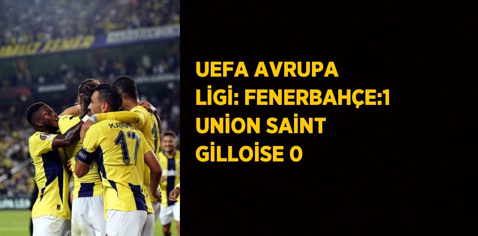 UEFA AVRUPA LİGİ: FENERBAHÇE:1 UNİON SAİNT GİLLOİSE 0