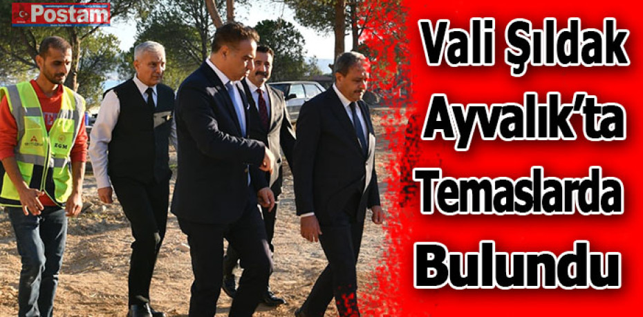 Vali Şıldak Ayvalık’ta Temaslarda Bulundu