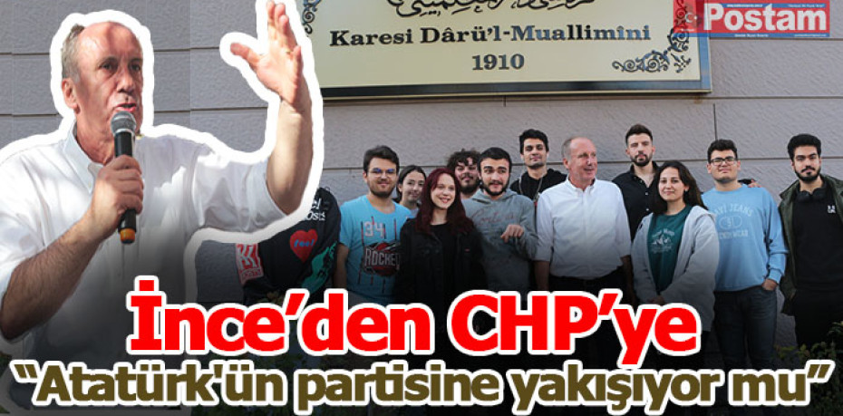 İnce’den CHP’ye “Atatürk'ün partisine yakışıyor mu”