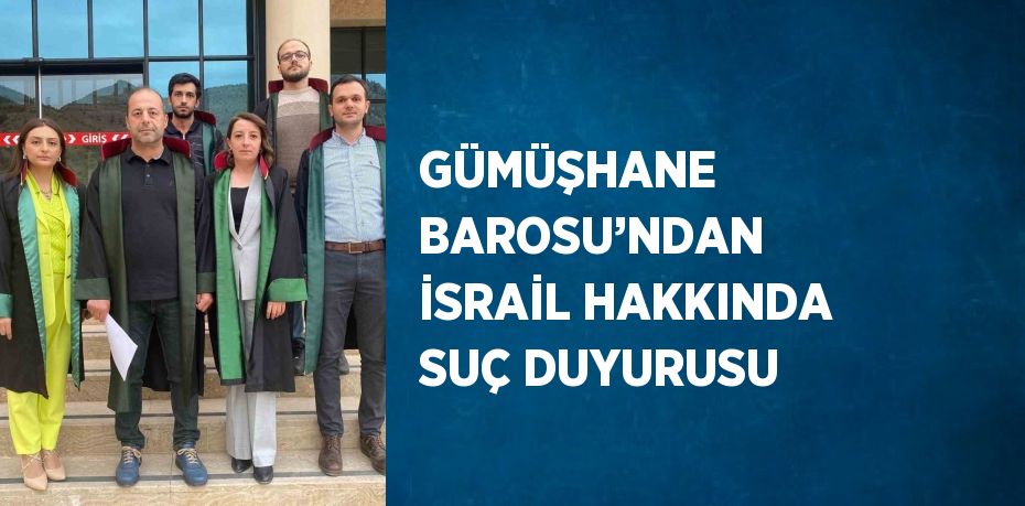 GÜMÜŞHANE BAROSU’NDAN İSRAİL HAKKINDA SUÇ DUYURUSU