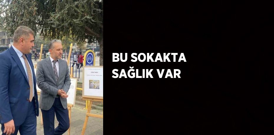 BU SOKAKTA SAĞLIK VAR