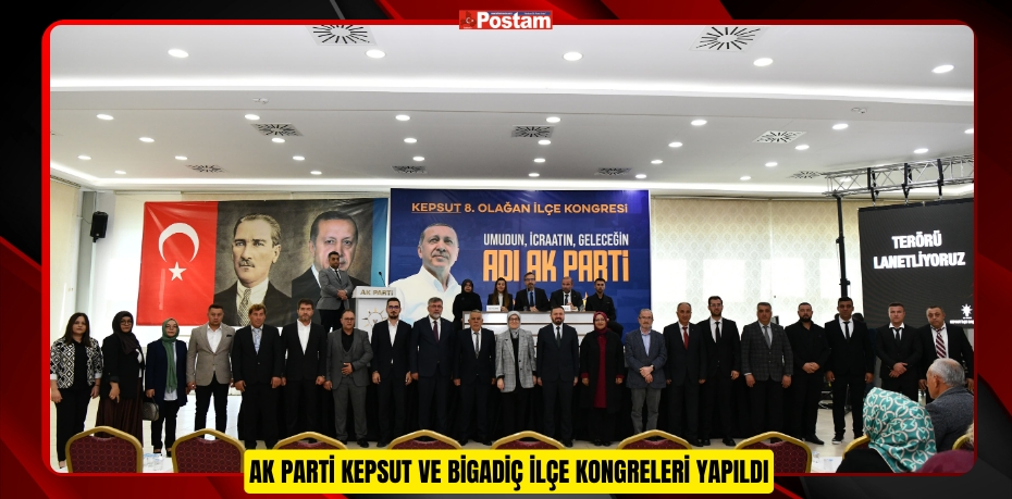 AK PARTİ KEPSUT VE BİGADİÇ İLÇE KONGRELERİ YAPILDI