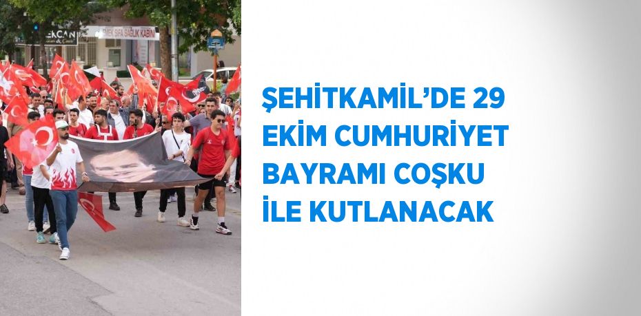 ŞEHİTKAMİL’DE 29 EKİM CUMHURİYET BAYRAMI COŞKU İLE KUTLANACAK