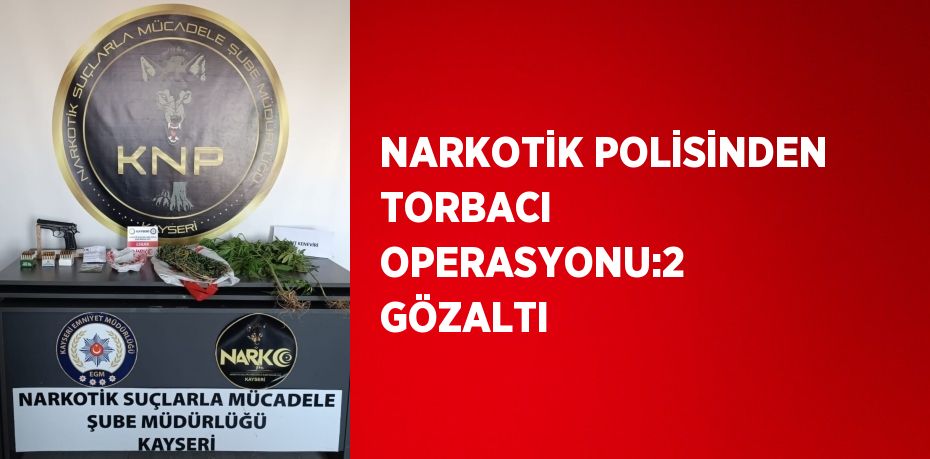 NARKOTİK POLİSİNDEN TORBACI OPERASYONU:2 GÖZALTI