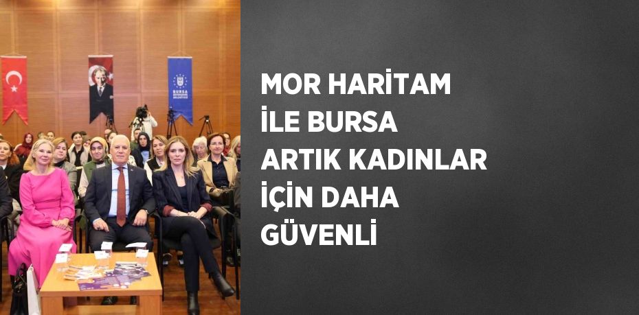 MOR HARİTAM İLE BURSA ARTIK KADINLAR İÇİN DAHA GÜVENLİ