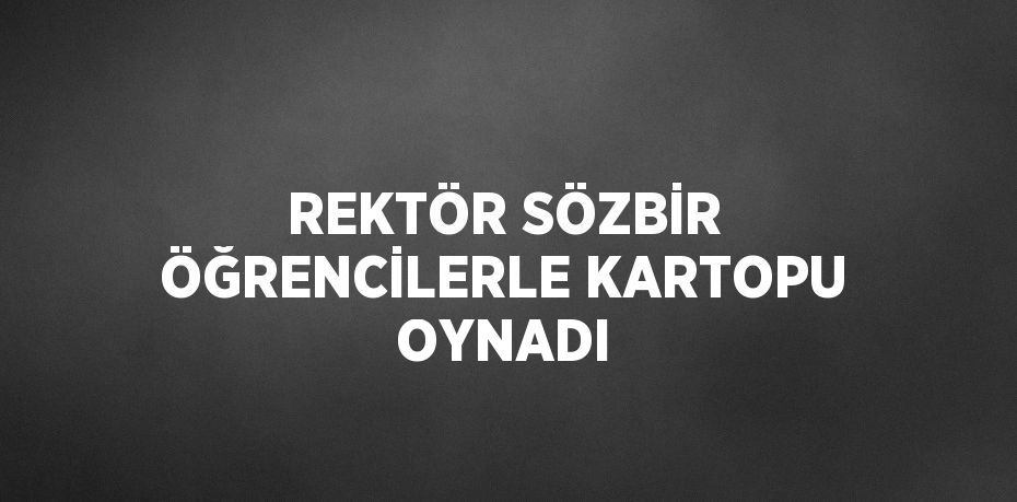 REKTÖR SÖZBİR ÖĞRENCİLERLE KARTOPU OYNADI