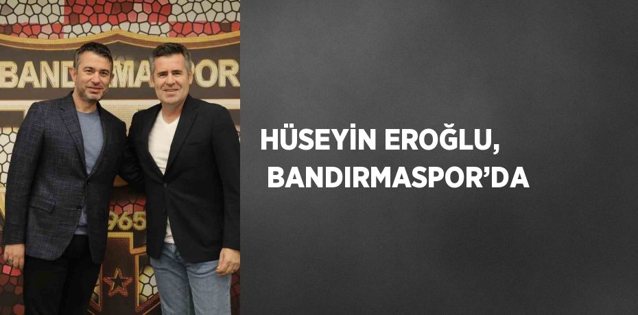 HÜSEYİN EROĞLU,  BANDIRMASPOR’DA