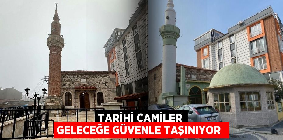 Tarihi camiler geleceğe güvenle taşınıyor 