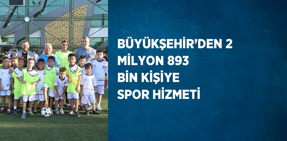 BÜYÜKŞEHİR’DEN 2 MİLYON 893 BİN KİŞİYE SPOR HİZMETİ