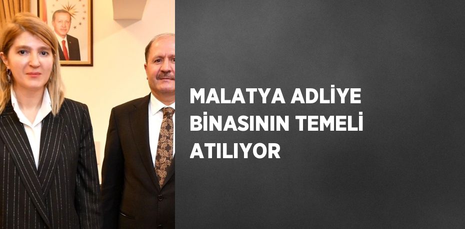 MALATYA ADLİYE BİNASININ TEMELİ ATILIYOR