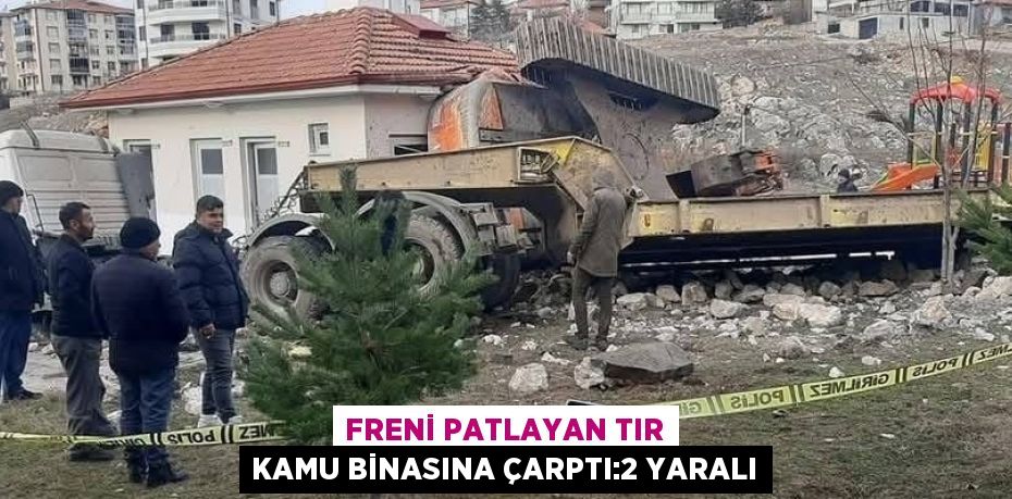 FRENİ PATLAYAN TIR KAMU BİNASINA ÇARPTI:2 YARALI