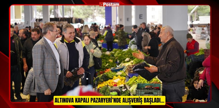 ALTINOVA KAPALI PAZARYERİ’NDE ALIŞVERİŞ BAŞLADI...