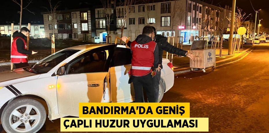 Bandırma’da geniş çaplı huzur uygulaması  