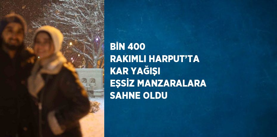 BİN 400 RAKIMLI HARPUT’TA KAR YAĞIŞI EŞSİZ MANZARALARA SAHNE OLDU