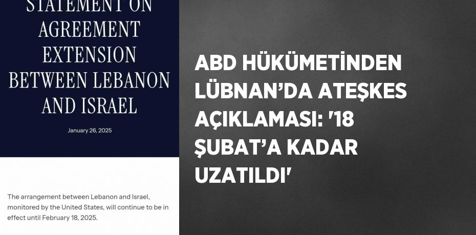 ABD HÜKÜMETİNDEN LÜBNAN’DA ATEŞKES AÇIKLAMASI: '18 ŞUBAT’A KADAR UZATILDI'