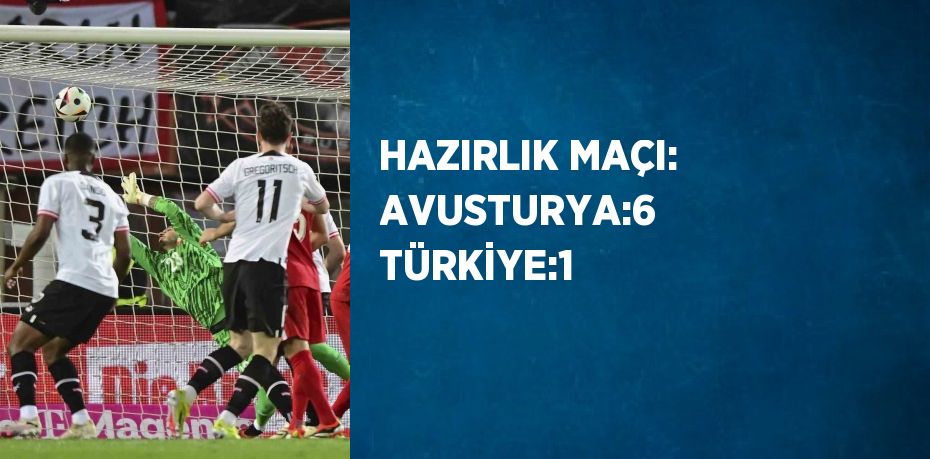 HAZIRLIK MAÇI: AVUSTURYA:6 TÜRKİYE:1