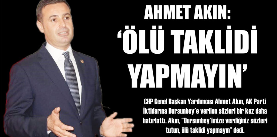 AKIN: ÖLÜ TAKLİDİ YAPMAYIN