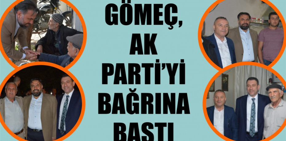 GÖMEÇ, AK PARTİ’Yİ BAĞRINA BASTI…