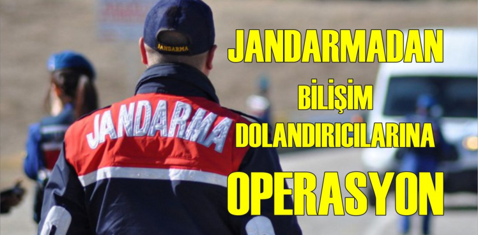 JANDARMADAN BİLİŞİM DOLANDIRICILARINA OPERASYON