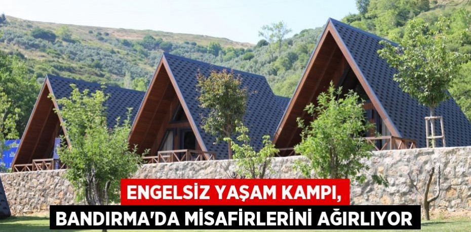 Engelsiz Yaşam Kampı, Bandırma'da misafirlerini ağırlıyor