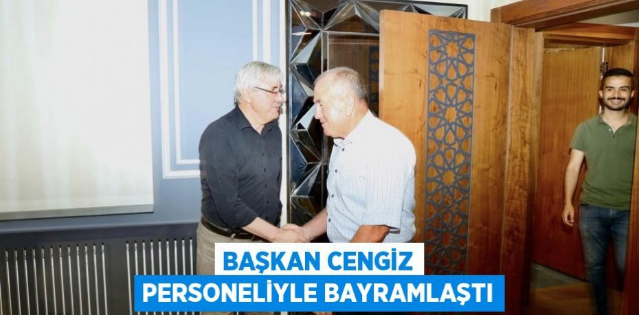 Başkan Cengiz personeliyle bayramlaştı