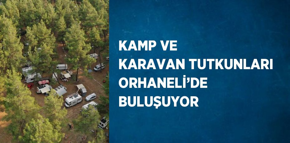 KAMP VE KARAVAN TUTKUNLARI ORHANELİ’DE BULUŞUYOR