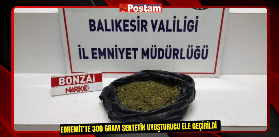 Edremit'te 300 gram sentetik uyuşturucu ele geçirildi  