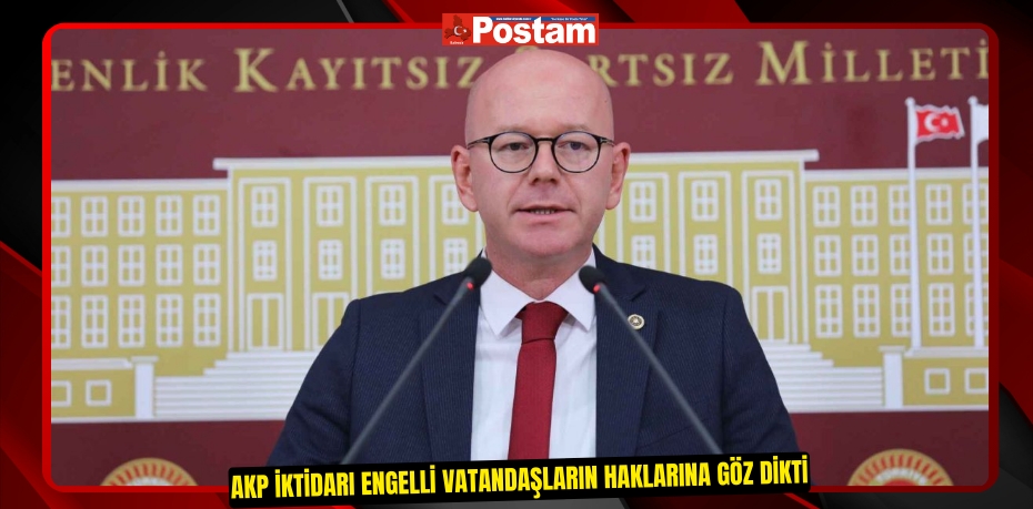 AKP İKTİDARI ENGELLİ VATANDAŞLARIN HAKLARINA GÖZ DİKTİ