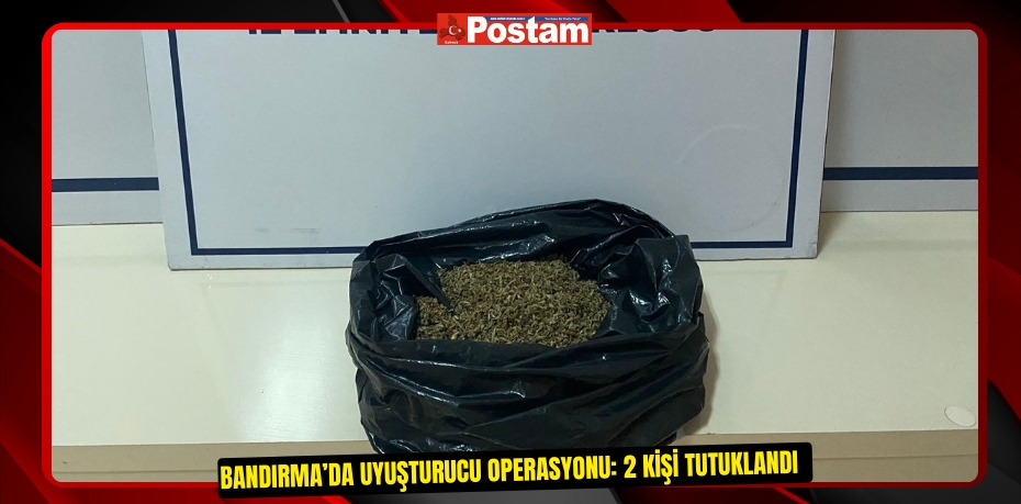 Bandırma’da uyuşturucu operasyonu: 2 kişi tutuklandı  