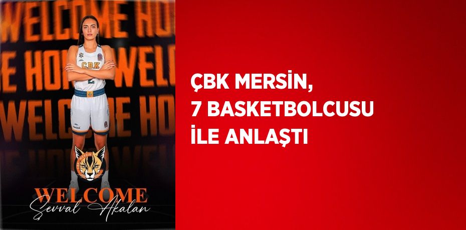 ÇBK MERSİN, 7 BASKETBOLCUSU İLE ANLAŞTI