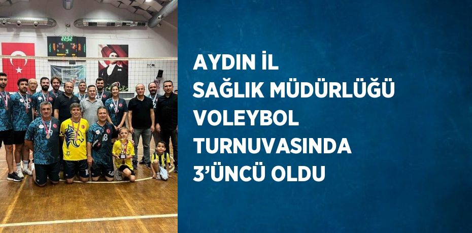 AYDIN İL SAĞLIK MÜDÜRLÜĞÜ VOLEYBOL TURNUVASINDA 3’ÜNCÜ OLDU