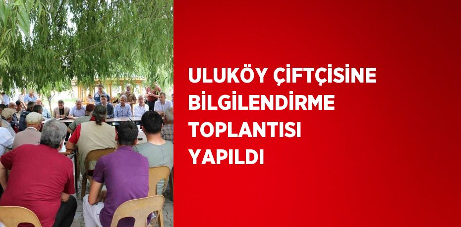 ULUKÖY ÇİFTÇİSİNE BİLGİLENDİRME TOPLANTISI YAPILDI