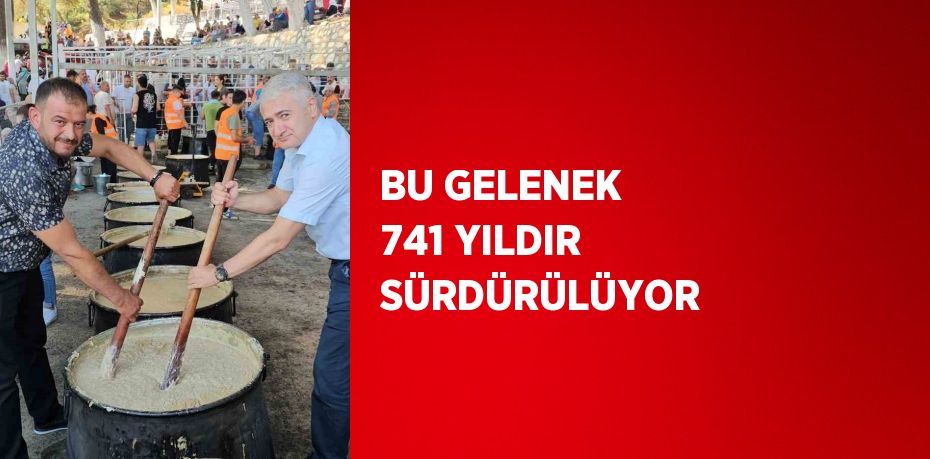 BU GELENEK 741 YILDIR SÜRDÜRÜLÜYOR