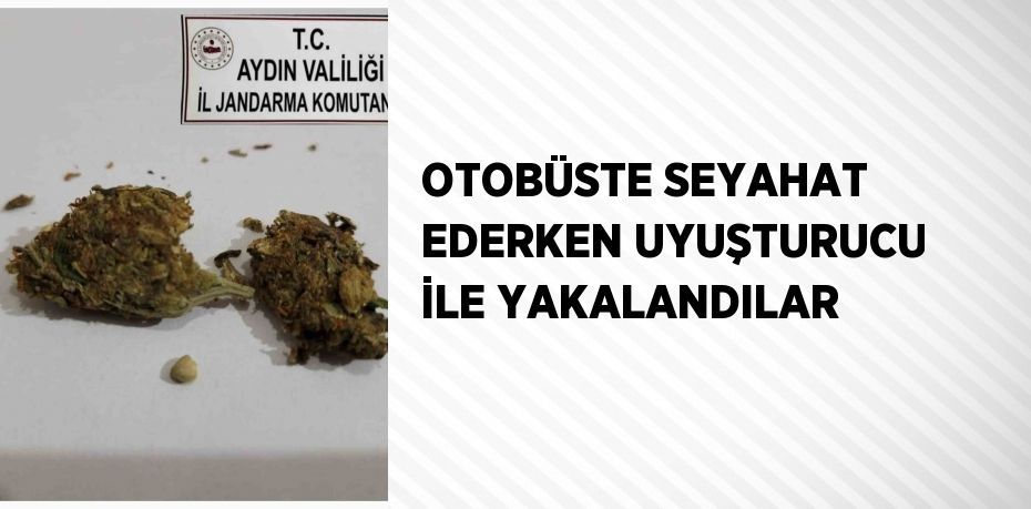 OTOBÜSTE SEYAHAT EDERKEN UYUŞTURUCU İLE YAKALANDILAR