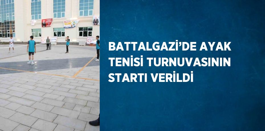 BATTALGAZİ’DE AYAK TENİSİ TURNUVASININ STARTI VERİLDİ