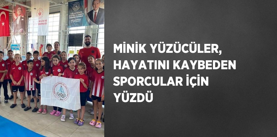 MİNİK YÜZÜCÜLER, HAYATINI KAYBEDEN SPORCULAR İÇİN YÜZDÜ