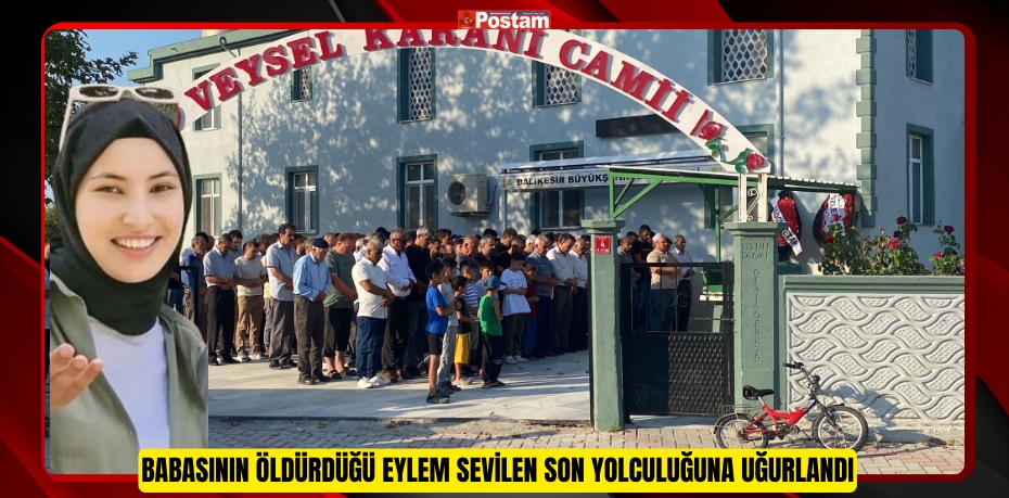 Babasının öldürdüğü Eylem Sevilen son yolculuğuna uğurlandı