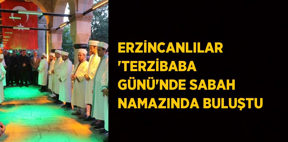 ERZİNCANLILAR 'TERZİBABA GÜNÜ'NDE SABAH NAMAZINDA BULUŞTU