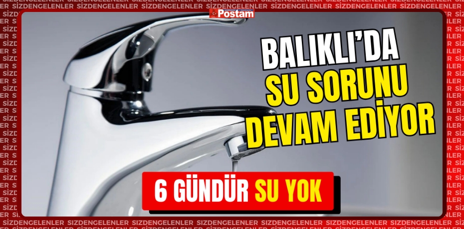 6 GÜNDÜR SU YOK!