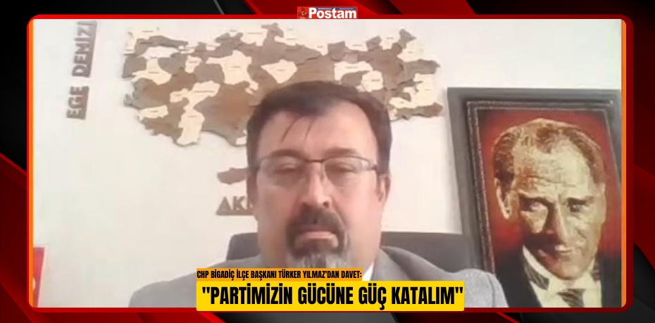 CHP BİGADİÇ İLÇE BAŞKANI TÜRKER YILMAZ'DAN DAVET: "PARTİMİZİN GÜCÜNE GÜÇ KATALIM"