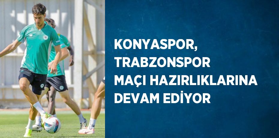 KONYASPOR, TRABZONSPOR MAÇI HAZIRLIKLARINA DEVAM EDİYOR