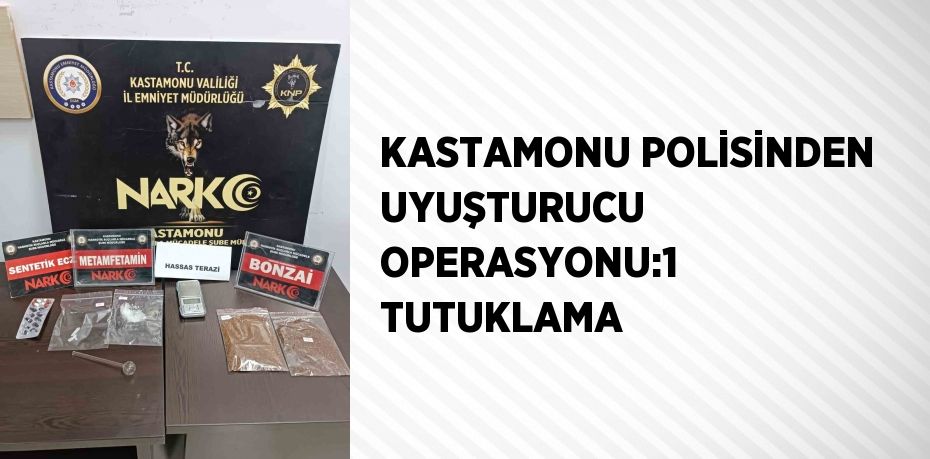 KASTAMONU POLİSİNDEN UYUŞTURUCU OPERASYONU:1 TUTUKLAMA