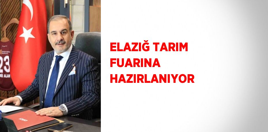 ELAZIĞ TARIM FUARINA HAZIRLANIYOR